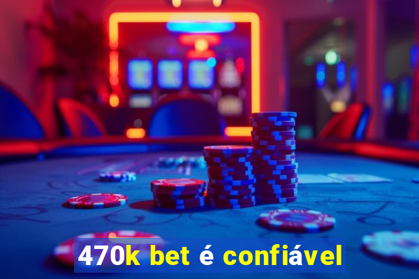 470k bet é confiável