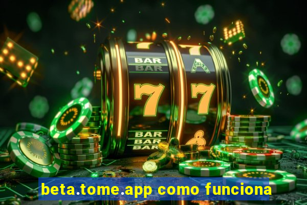 beta.tome.app como funciona