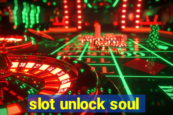 slot unlock soul