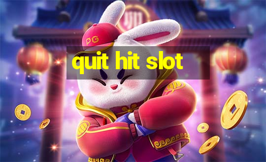 quit hit slot