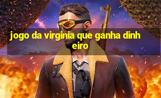 jogo da virginia que ganha dinheiro