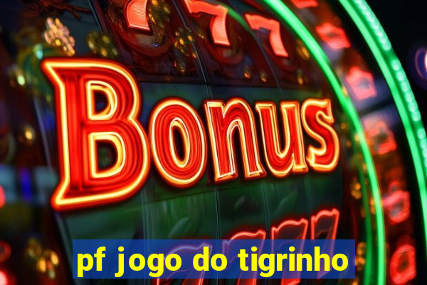 pf jogo do tigrinho