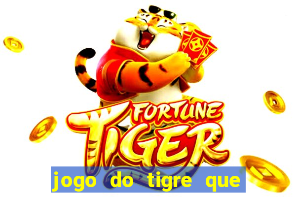 jogo do tigre que d谩 dinheiro