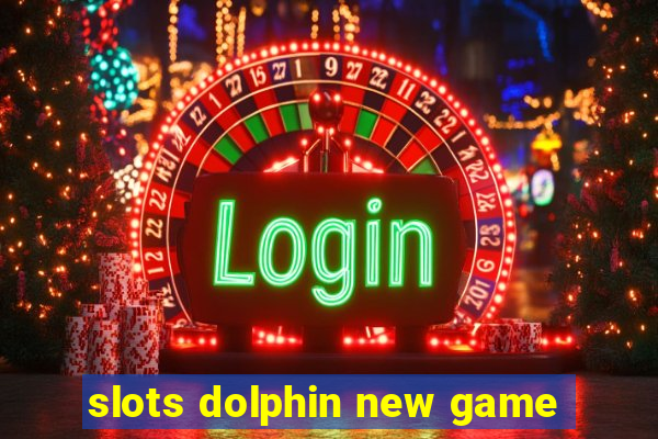 slots dolphin new game