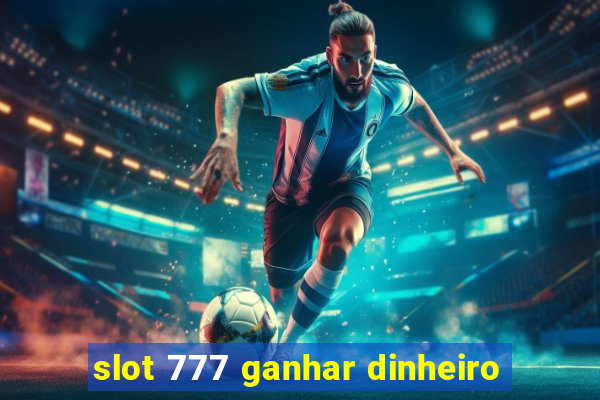 slot 777 ganhar dinheiro