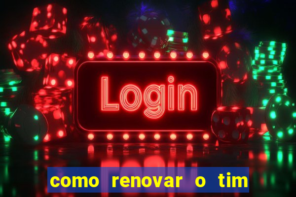 como renovar o tim beta antes do prazo