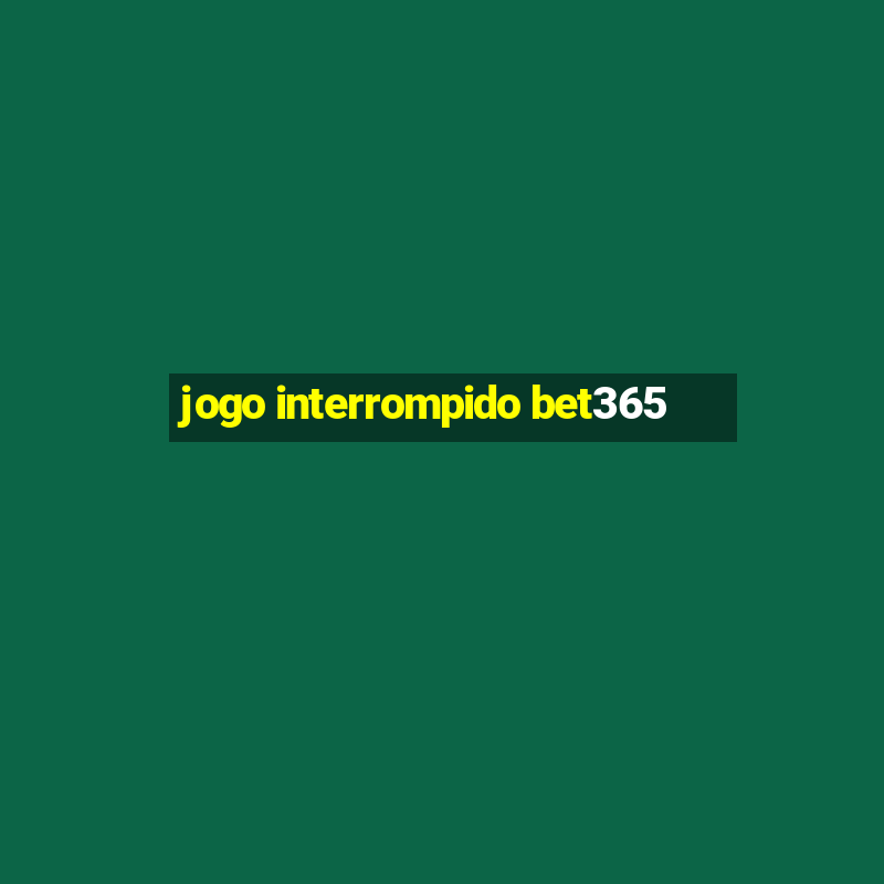 jogo interrompido bet365