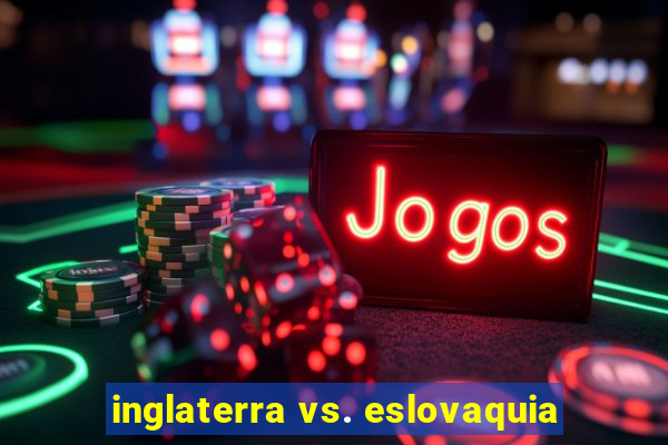 inglaterra vs. eslovaquia