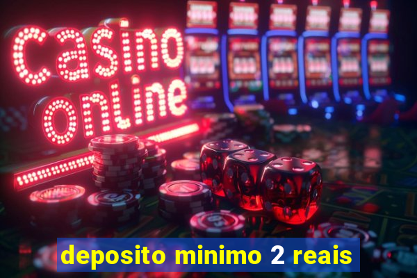 deposito minimo 2 reais