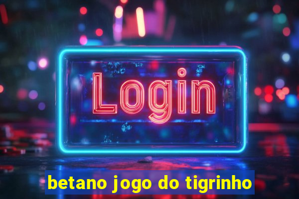 betano jogo do tigrinho