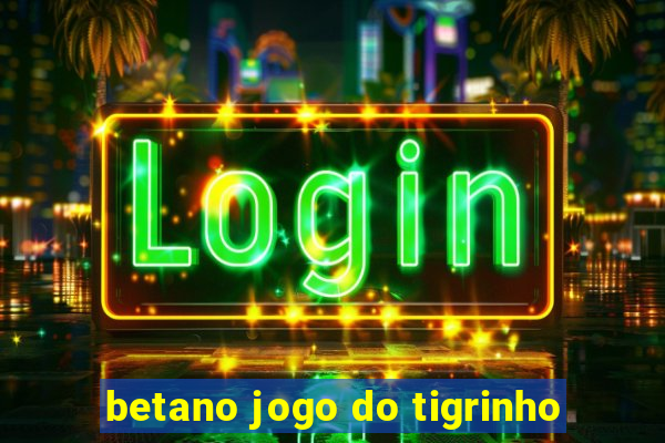 betano jogo do tigrinho