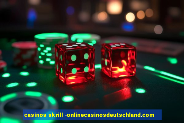 casinos skrill -onlinecasinosdeutschland.com