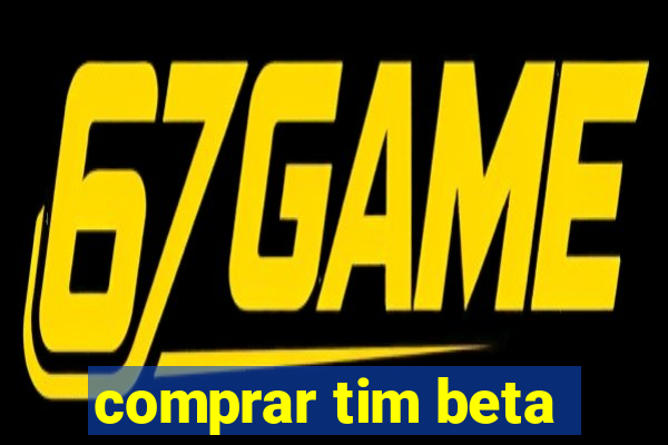 comprar tim beta