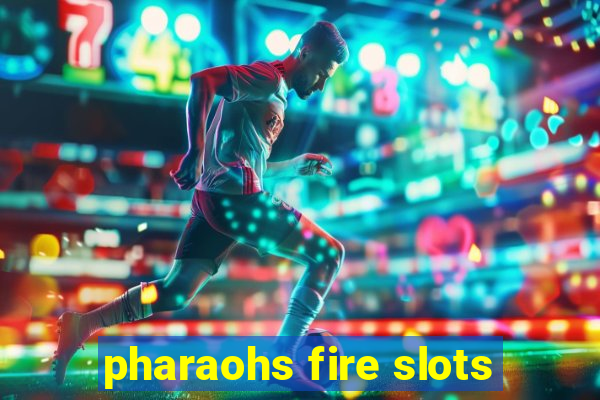 pharaohs fire slots