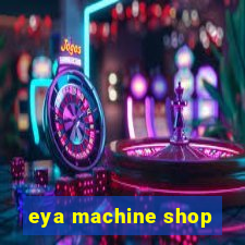 eya machine shop