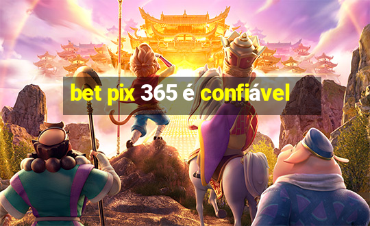 bet pix 365 é confiável