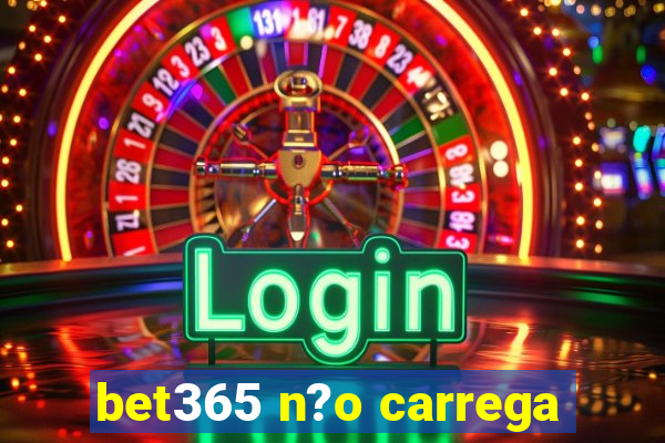 bet365 n?o carrega