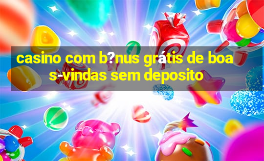 casino com b?nus grátis de boas-vindas sem deposito