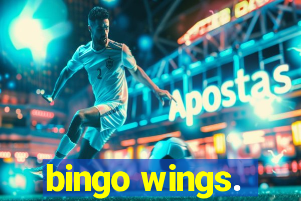 bingo wings.