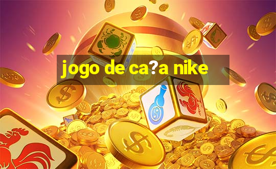 jogo de ca?a nike