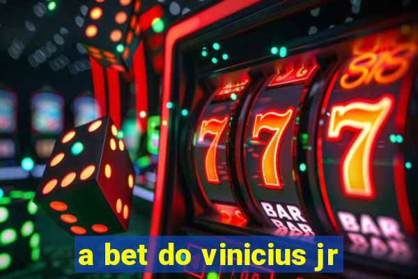 a bet do vinicius jr