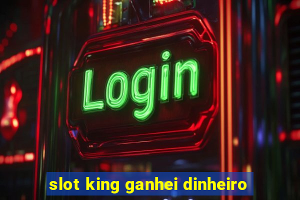 slot king ganhei dinheiro