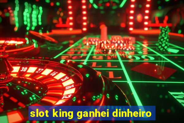 slot king ganhei dinheiro