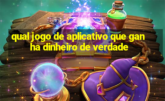 qual jogo de aplicativo que ganha dinheiro de verdade