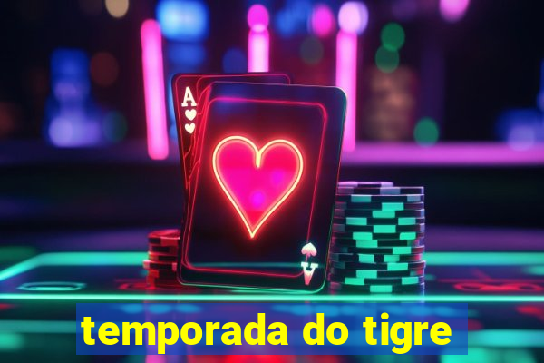 temporada do tigre