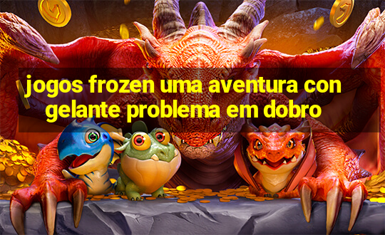 jogos frozen uma aventura congelante problema em dobro