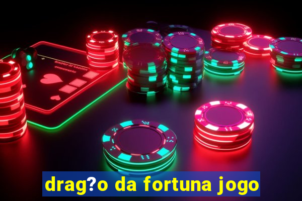 drag?o da fortuna jogo