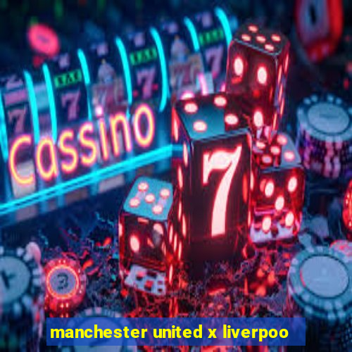 manchester united x liverpoo