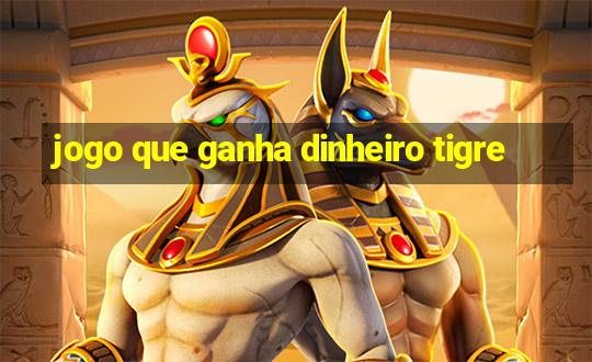 jogo que ganha dinheiro tigre