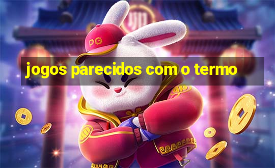 jogos parecidos com o termo