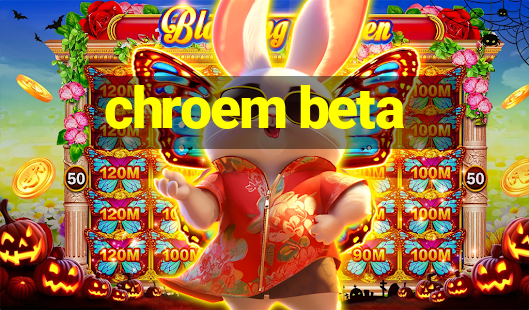 chroem beta