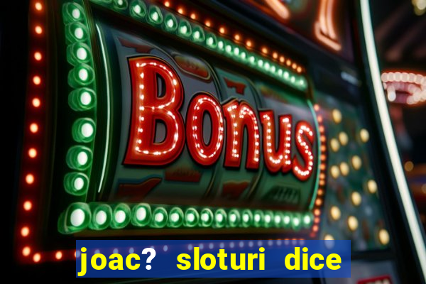 joac? sloturi dice and roll