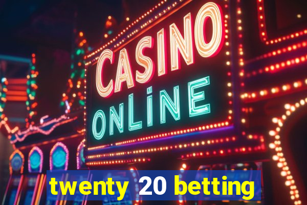 twenty 20 betting