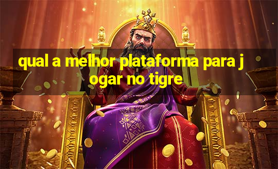 qual a melhor plataforma para jogar no tigre