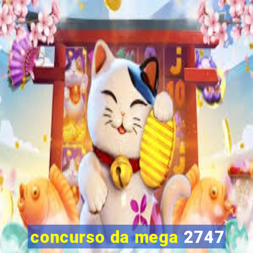 concurso da mega 2747