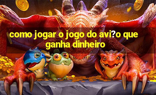 como jogar o jogo do avi?o que ganha dinheiro