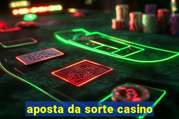 aposta da sorte casino