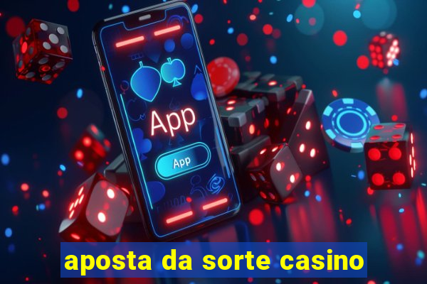 aposta da sorte casino