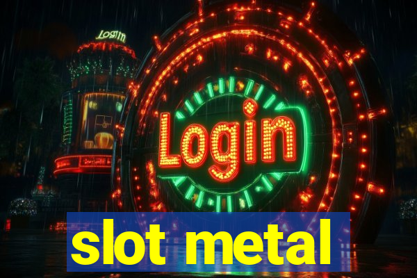 slot metal