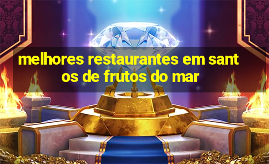 melhores restaurantes em santos de frutos do mar