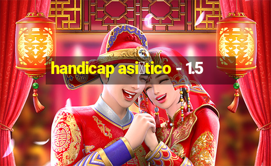 handicap asi谩tico - 1.5