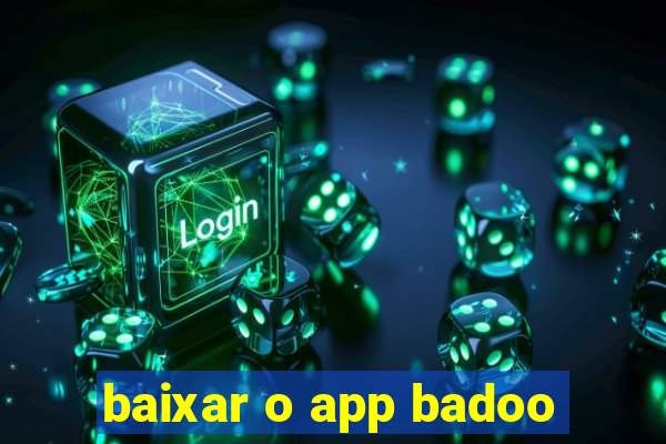 baixar o app badoo