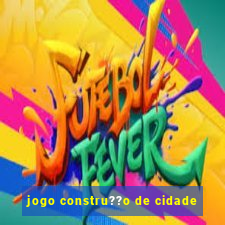 jogo constru??o de cidade