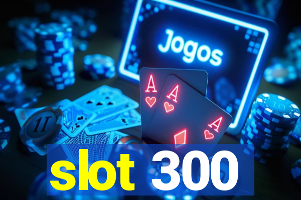 slot 300