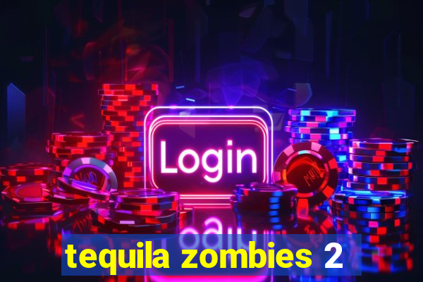 tequila zombies 2