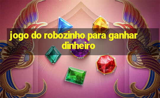 jogo do robozinho para ganhar dinheiro